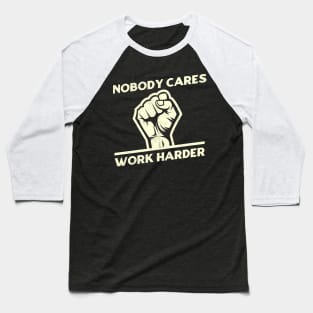 Nobody Cares Work Harder Baseball T-Shirt